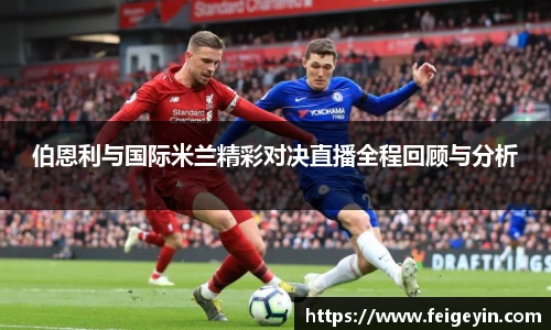 伯恩利与国际米兰精彩对决直播全程回顾与分析