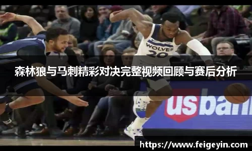 森林狼与马刺精彩对决完整视频回顾与赛后分析